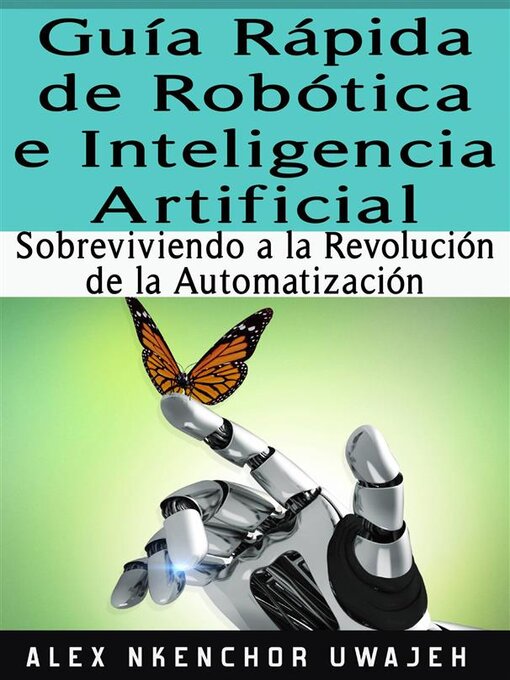 Title details for Guía Rápida De Robótica E Inteligencia Artificial--Sobreviviendo a La Revolución De La Automatización by Alex Nkenchor Uwajeh - Available